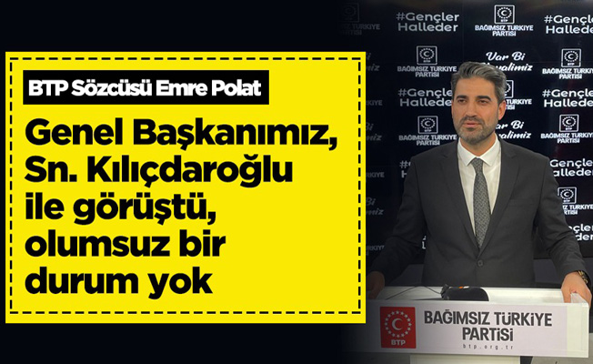 BTP Kılıçdaroğlu ile görüştü olumsuzluk yok